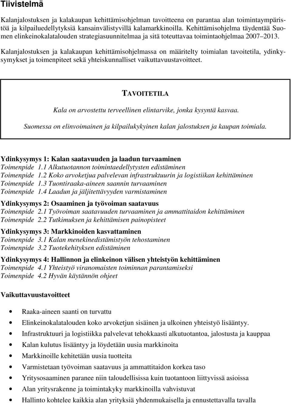 Kalanjalostuksen ja kalakaupan kehittämisohjelmassa on määritelty toimialan tavoitetila, ydinkysymykset ja toimenpiteet sekä yhteiskunnalliset vaikuttavuustavoitteet.