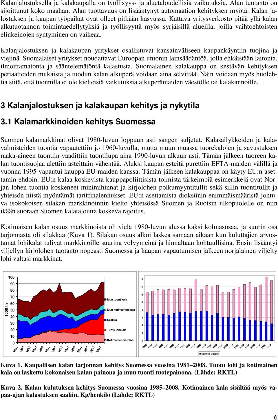 Kattava yritysverkosto pitää yllä kalan alkutuotannon toimintaedellytyksiä ja työllisyyttä myös syrjäisillä alueilla, joilla vaihtoehtoisten elinkeinojen syntyminen on vaikeaa.