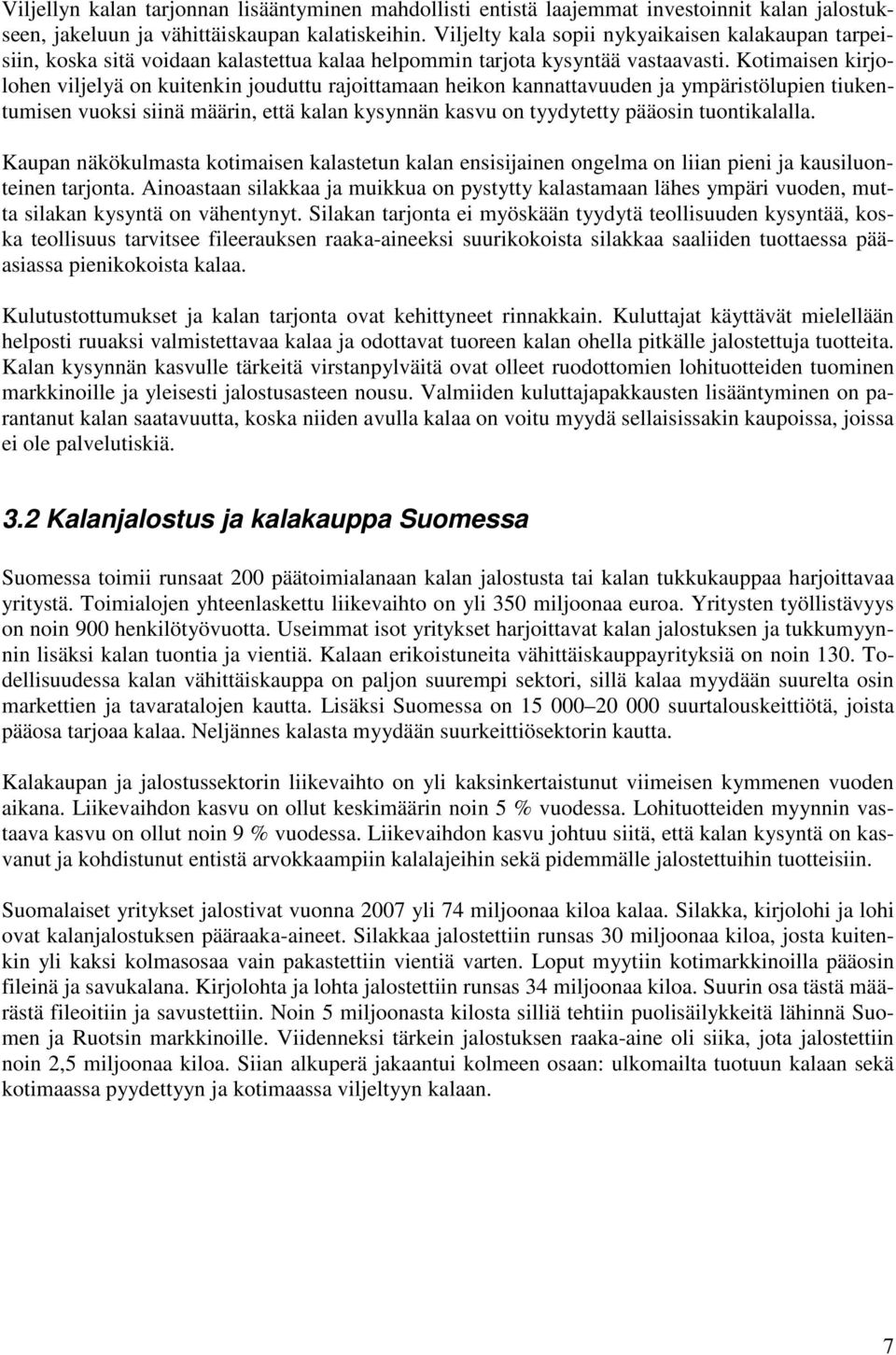 Kotimaisen kirjolohen viljelyä on kuitenkin jouduttu rajoittamaan heikon kannattavuuden ja ympäristölupien tiukentumisen vuoksi siinä määrin, että kalan kysynnän kasvu on tyydytetty pääosin