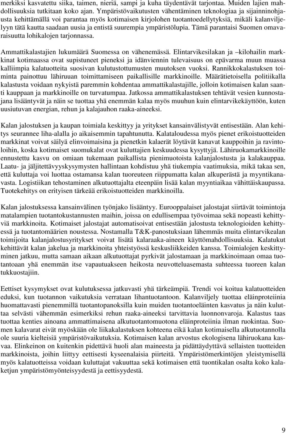 entistä suurempia ympäristölupia. Tämä parantaisi Suomen omavaraisuutta lohikalojen tarjonnassa. Ammattikalastajien lukumäärä Suomessa on vähenemässä.