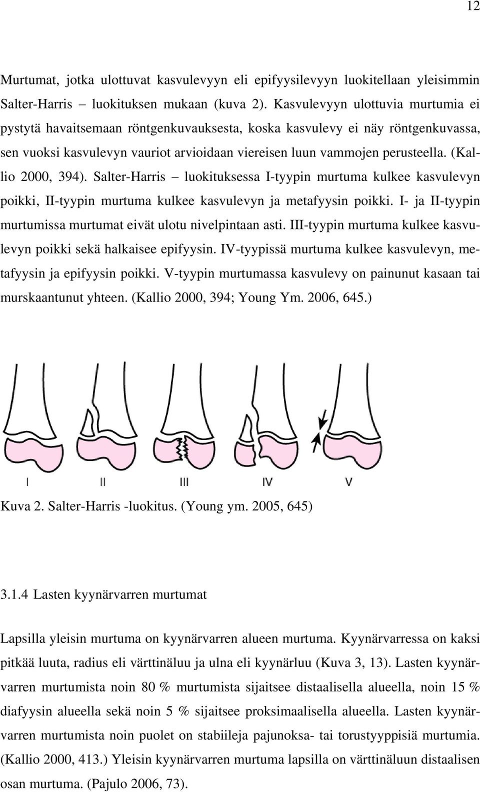 (Kallio 2000, 394). Salter-Harris luokituksessa I-tyypin murtuma kulkee kasvulevyn poikki, II-tyypin murtuma kulkee kasvulevyn ja metafyysin poikki.