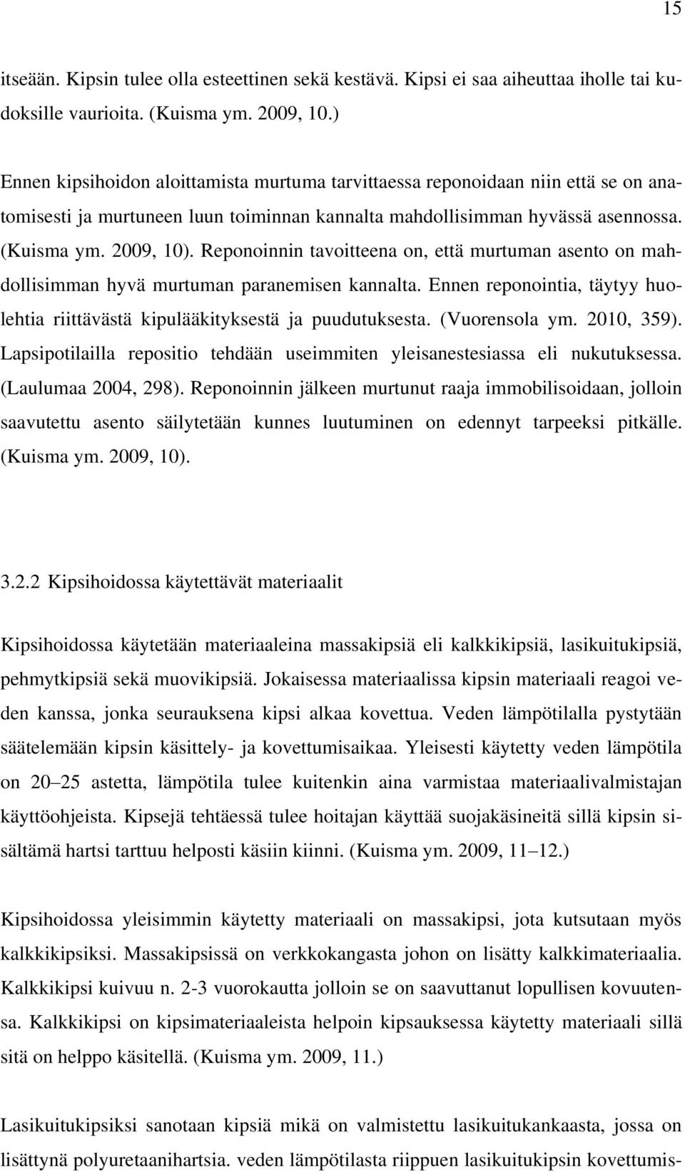 Reponoinnin tavoitteena on, että murtuman asento on mahdollisimman hyvä murtuman paranemisen kannalta. Ennen reponointia, täytyy huolehtia riittävästä kipulääkityksestä ja puudutuksesta.