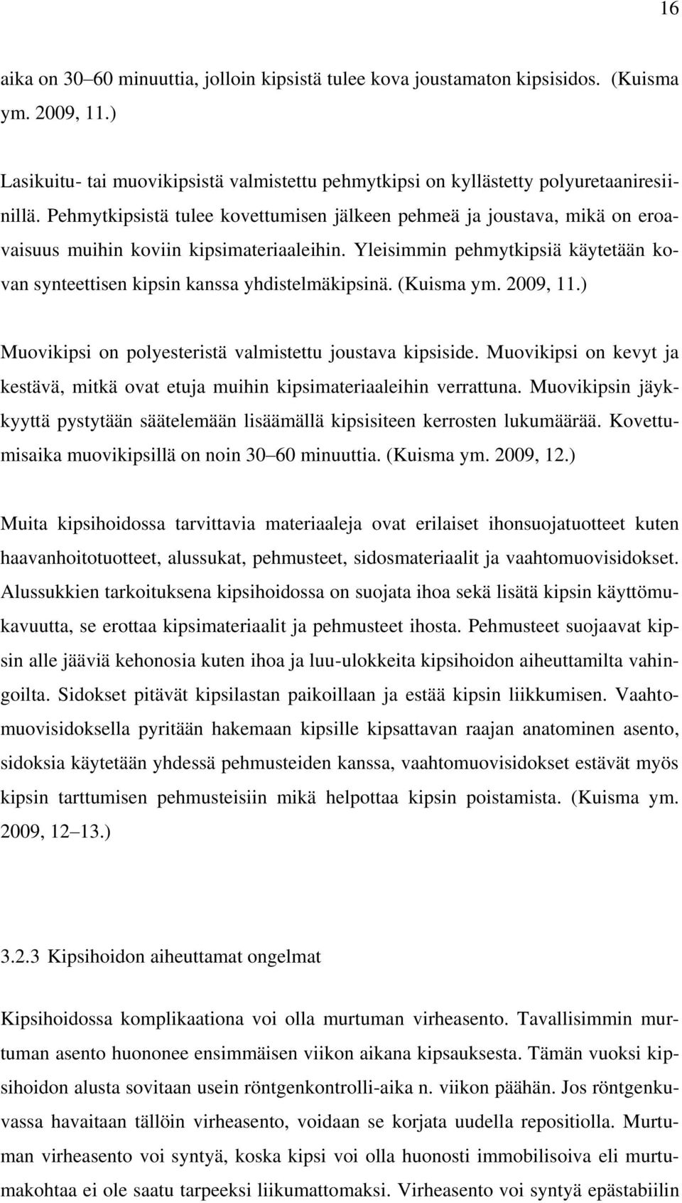 Yleisimmin pehmytkipsiä käytetään kovan synteettisen kipsin kanssa yhdistelmäkipsinä. (Kuisma ym. 2009, 11.) Muovikipsi on polyesteristä valmistettu joustava kipsiside.