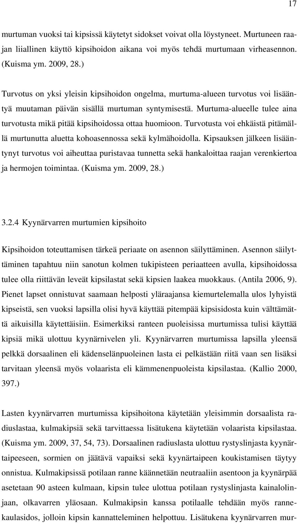 Murtuma-alueelle tulee aina turvotusta mikä pitää kipsihoidossa ottaa huomioon. Turvotusta voi ehkäistä pitämällä murtunutta aluetta kohoasennossa sekä kylmähoidolla.