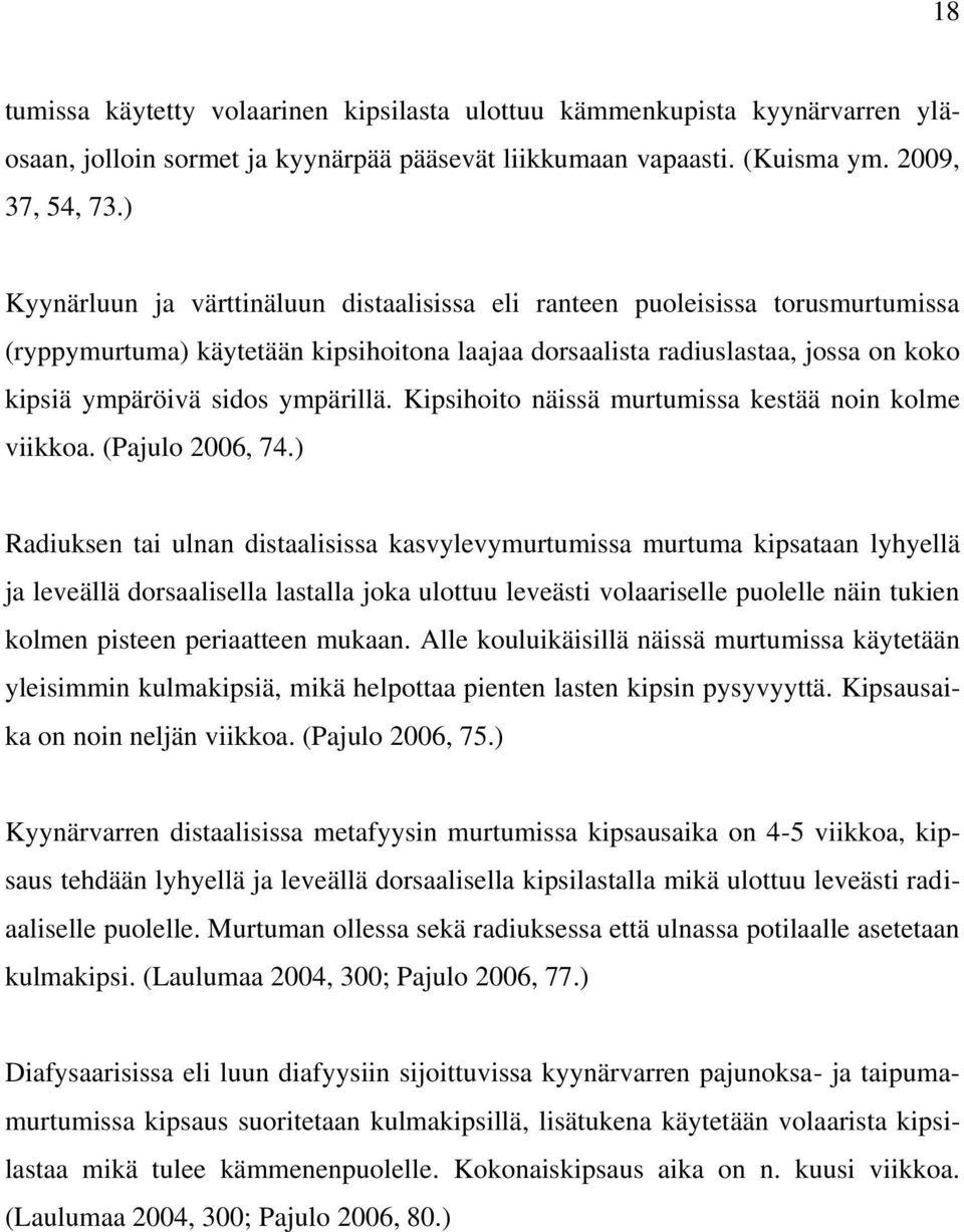 ympärillä. Kipsihoito näissä murtumissa kestää noin kolme viikkoa. (Pajulo 2006, 74.