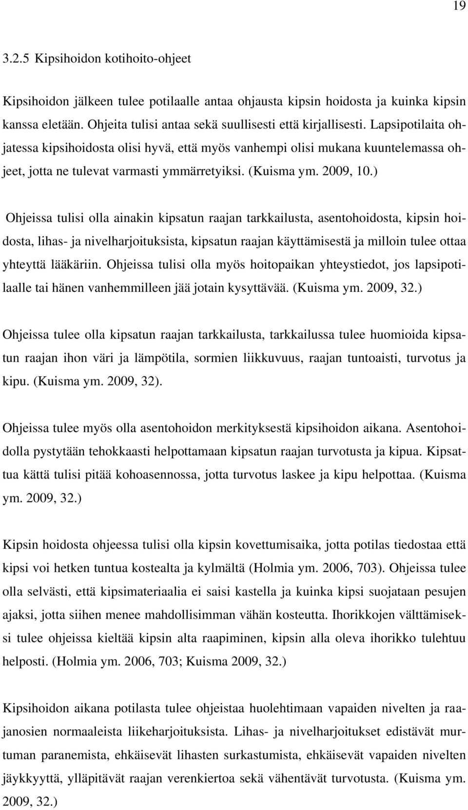 ) Ohjeissa tulisi olla ainakin kipsatun raajan tarkkailusta, asentohoidosta, kipsin hoidosta, lihas- ja nivelharjoituksista, kipsatun raajan käyttämisestä ja milloin tulee ottaa yhteyttä lääkäriin.