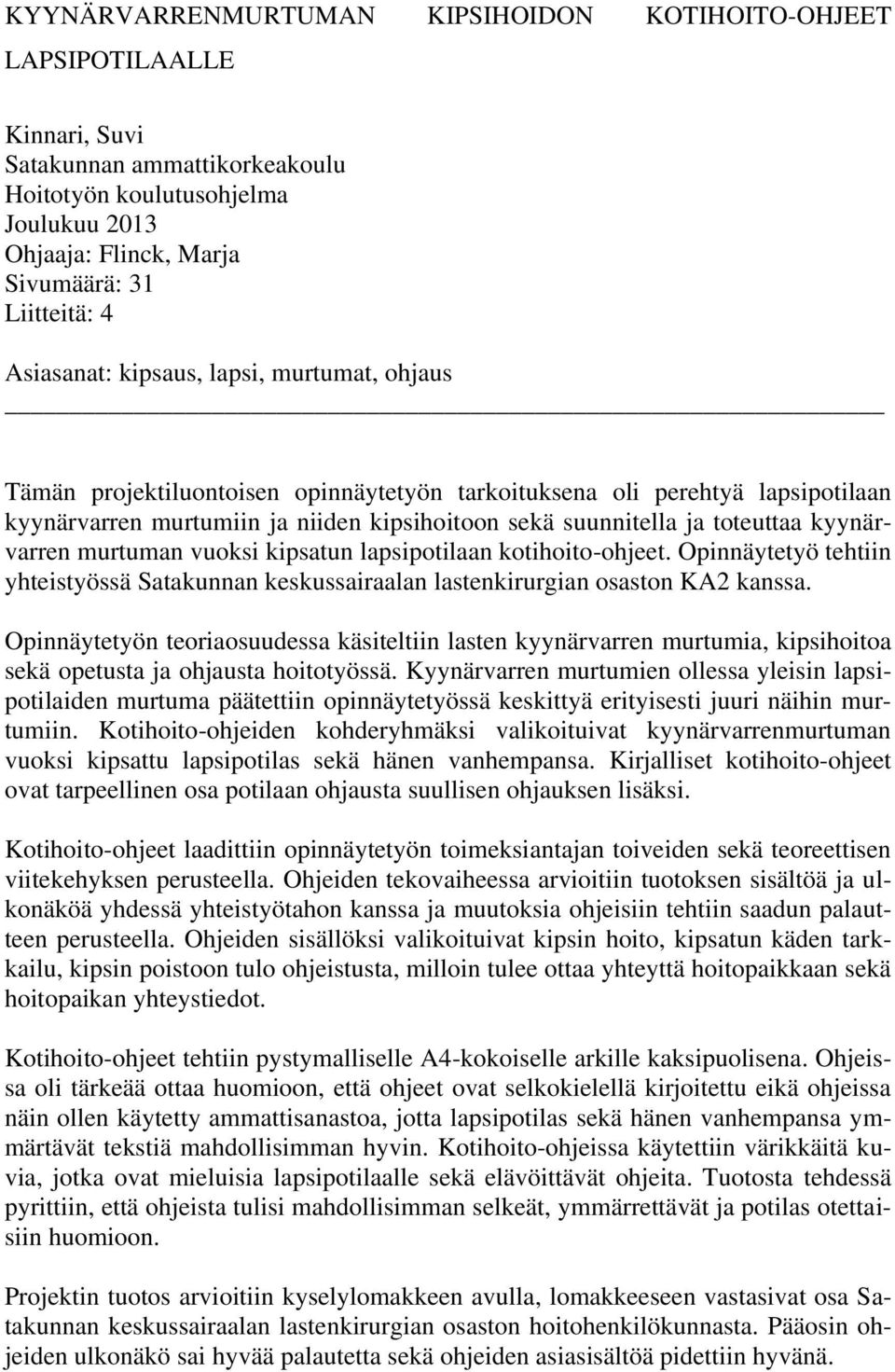 kyynärvarren murtuman vuoksi kipsatun lapsipotilaan kotihoito-ohjeet. Opinnäytetyö tehtiin yhteistyössä Satakunnan keskussairaalan lastenkirurgian osaston KA2 kanssa.