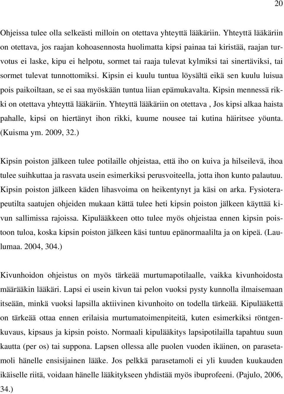 sormet tulevat tunnottomiksi. Kipsin ei kuulu tuntua löysältä eikä sen kuulu luisua pois paikoiltaan, se ei saa myöskään tuntua liian epämukavalta.