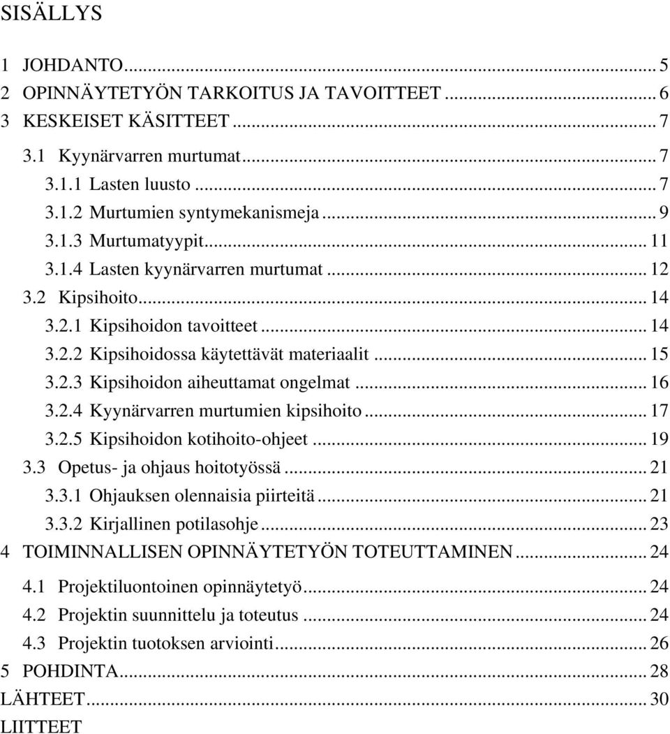 2.4 Kyynärvarren murtumien kipsihoito... 17 3.2.5 Kipsihoidon kotihoito-ohjeet... 19 3.3 Opetus- ja ohjaus hoitotyössä... 21 3.3.1 Ohjauksen olennaisia piirteitä... 21 3.3.2 Kirjallinen potilasohje.