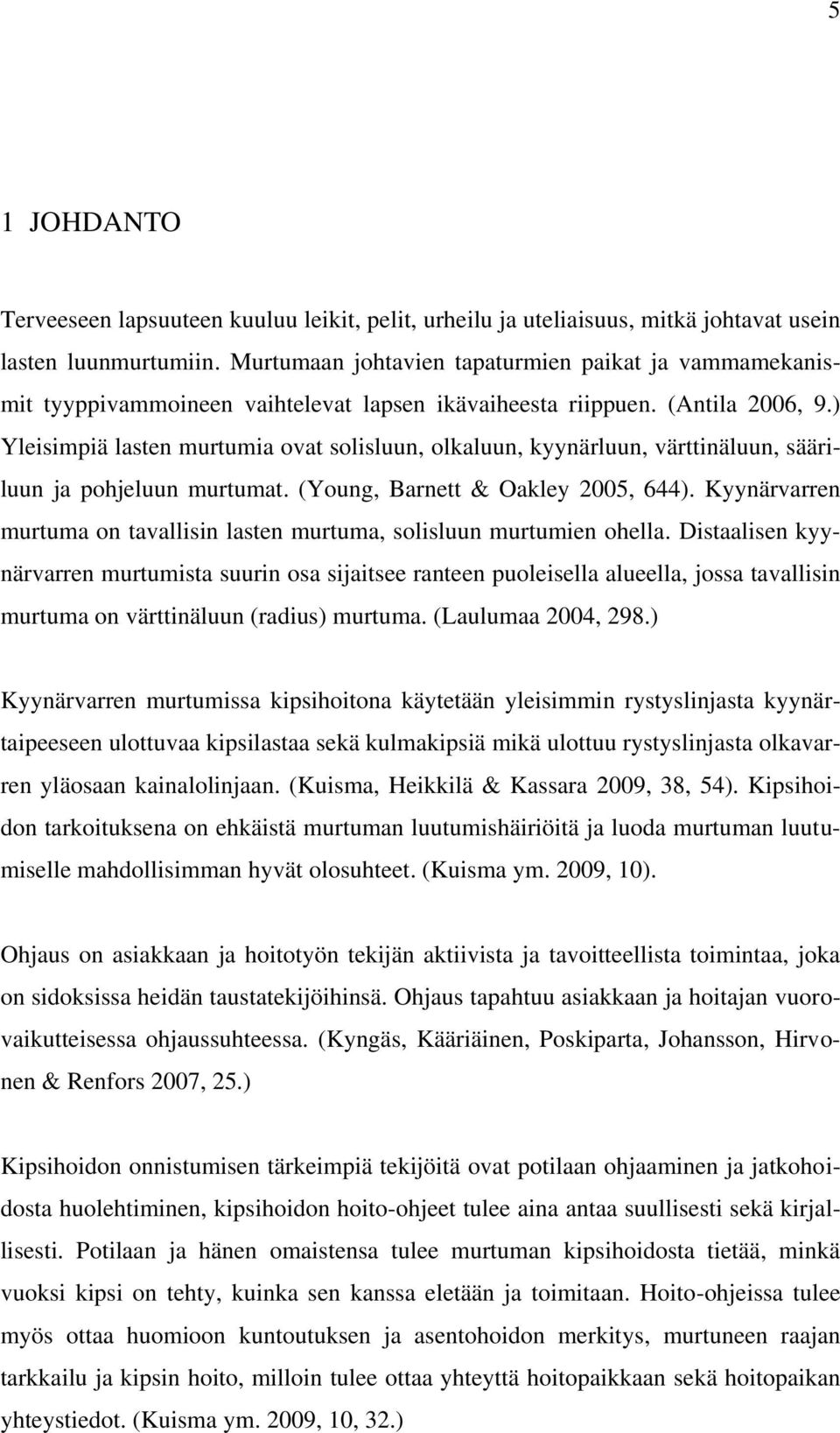 ) Yleisimpiä lasten murtumia ovat solisluun, olkaluun, kyynärluun, värttinäluun, sääriluun ja pohjeluun murtumat. (Young, Barnett & Oakley 2005, 644).