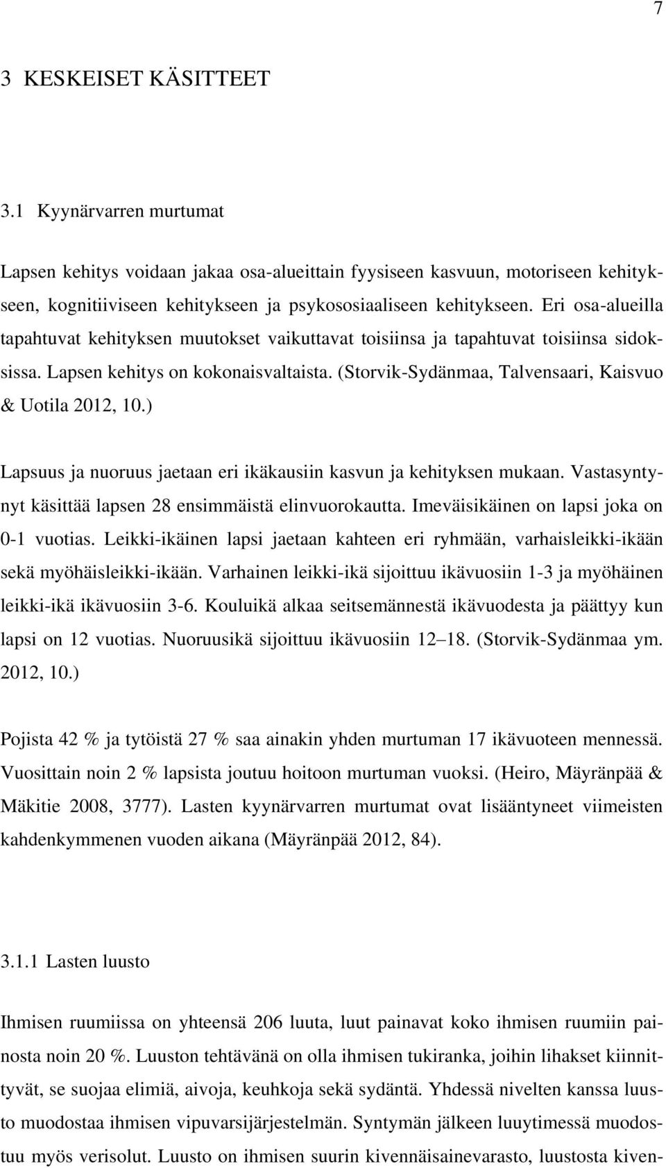 (Storvik-Sydänmaa, Talvensaari, Kaisvuo & Uotila 2012, 10.) Lapsuus ja nuoruus jaetaan eri ikäkausiin kasvun ja kehityksen mukaan. Vastasyntynyt käsittää lapsen 28 ensimmäistä elinvuorokautta.