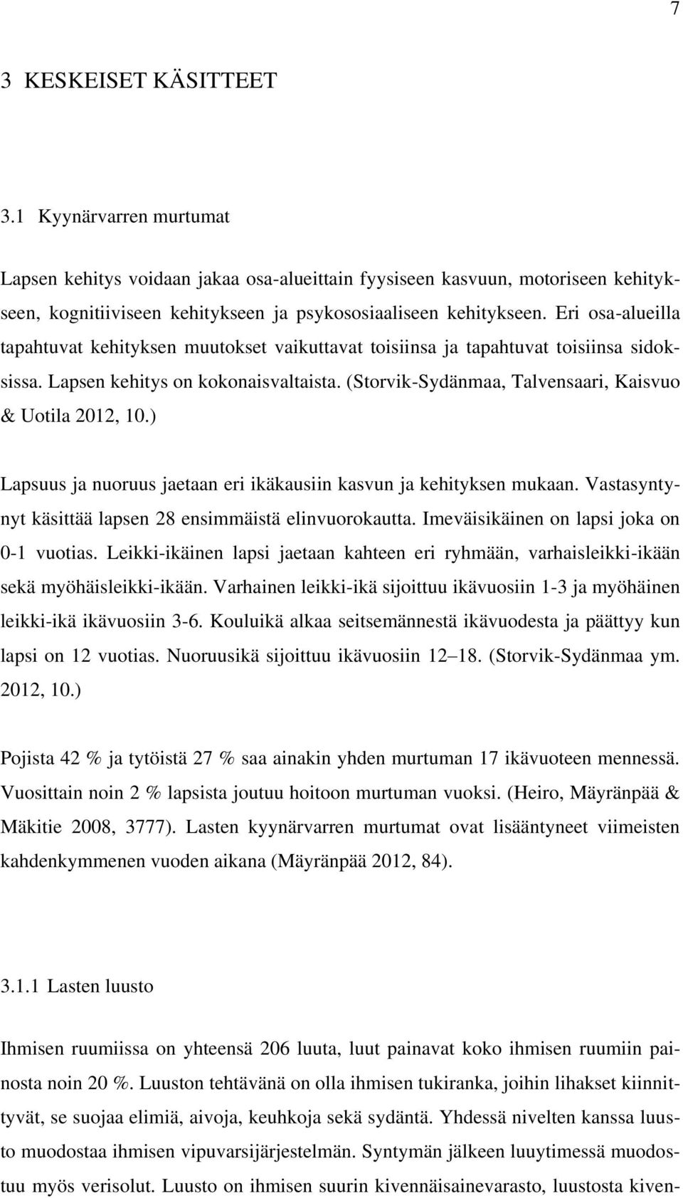 (Storvik-Sydänmaa, Talvensaari, Kaisvuo & Uotila 2012, 10.) Lapsuus ja nuoruus jaetaan eri ikäkausiin kasvun ja kehityksen mukaan. Vastasyntynyt käsittää lapsen 28 ensimmäistä elinvuorokautta.