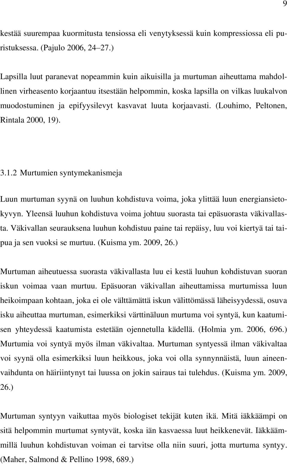 kasvavat luuta korjaavasti. (Louhimo, Peltonen, Rintala 2000, 19). 3.1.2 Murtumien syntymekanismeja Luun murtuman syynä on luuhun kohdistuva voima, joka ylittää luun energiansietokyvyn.