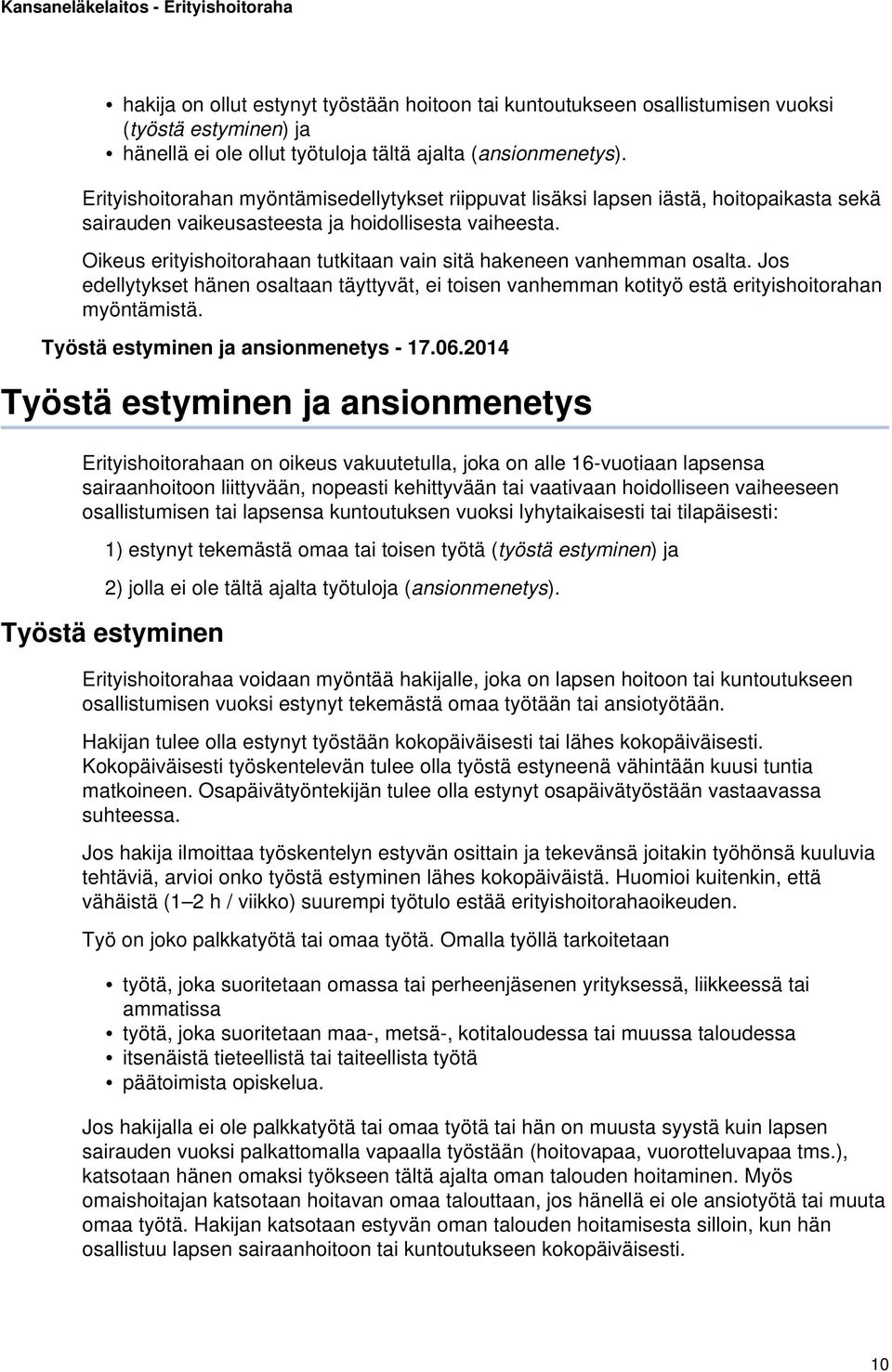 Oikeus erityishoitorahaan tutkitaan vain sitä hakeneen vanhemman osalta. Jos edellytykset hänen osaltaan täyttyvät, ei toisen vanhemman kotityö estä erityishoitorahan myöntämistä.