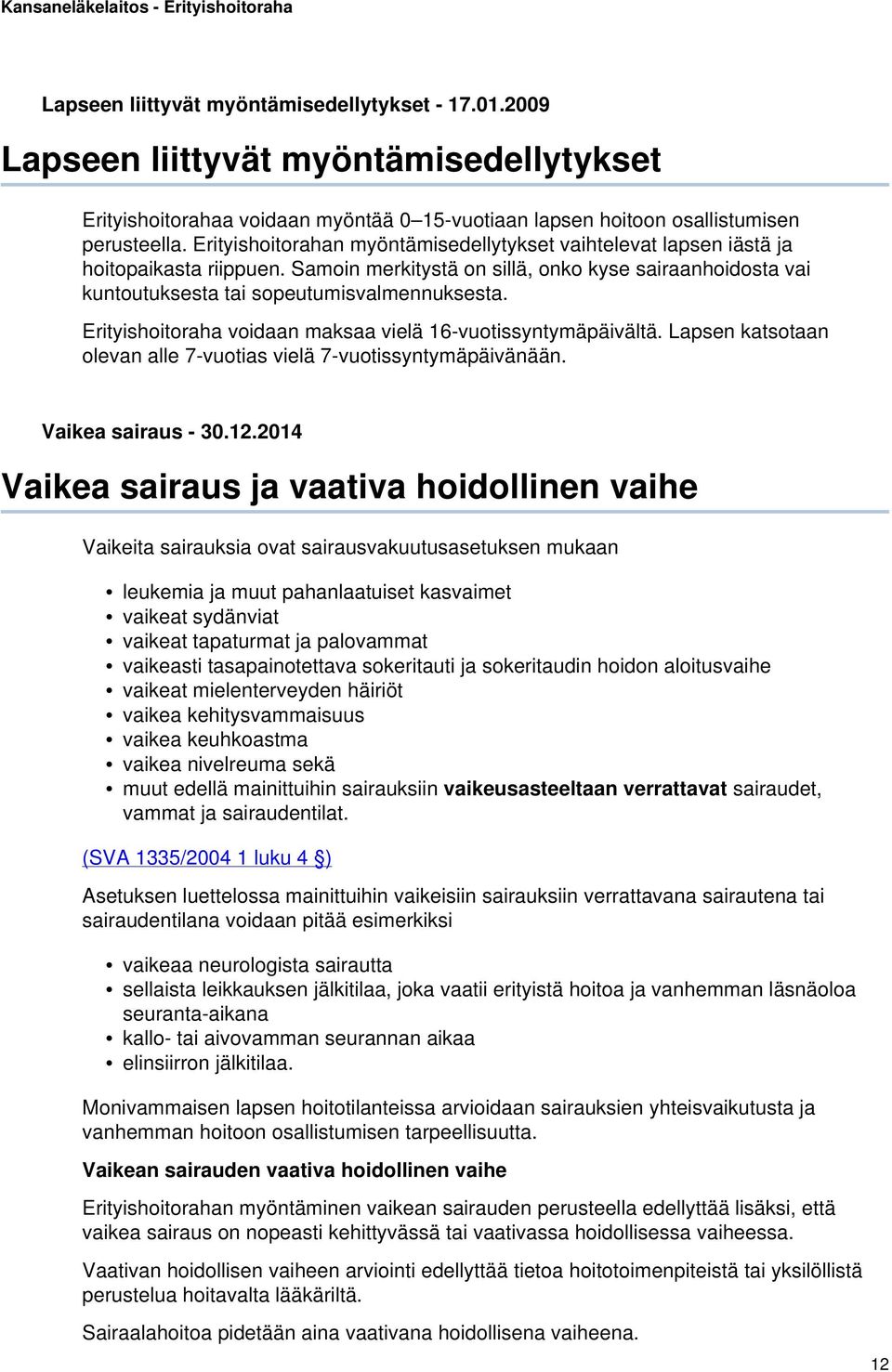 Erityishoitoraha voidaan maksaa vielä 16-vuotissyntymäpäivältä. Lapsen katsotaan olevan alle 7-vuotias vielä 7-vuotissyntymäpäivänään. Vaikea sairaus - 30.12.