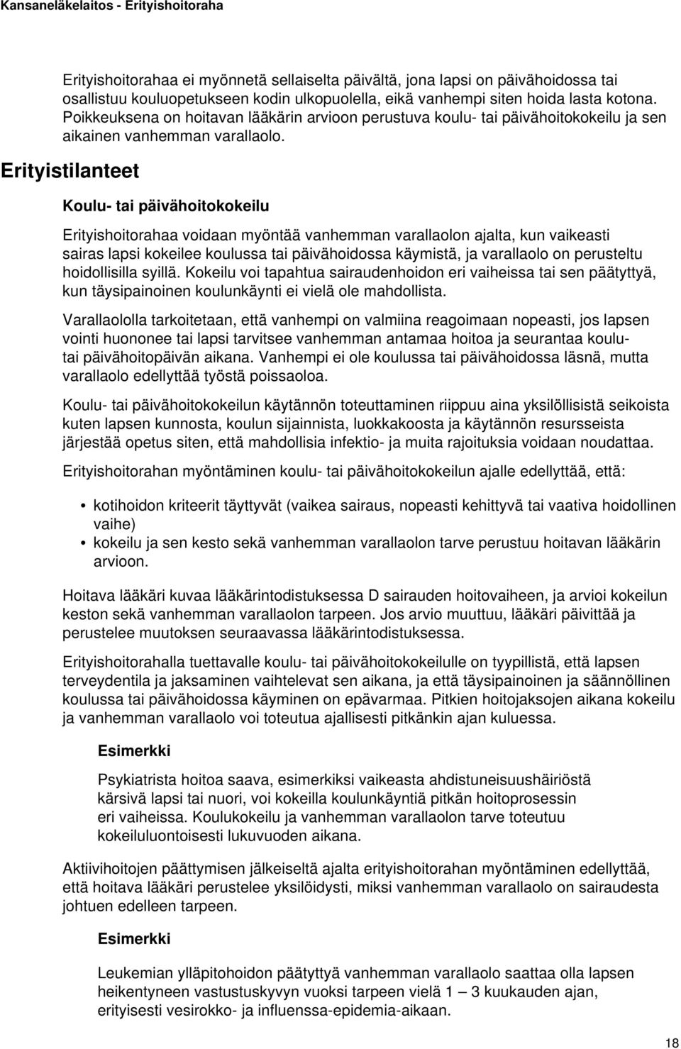 Erityistilanteet Koulu- tai päivähoitokokeilu Erityishoitorahaa voidaan myöntää vanhemman varallaolon ajalta, kun vaikeasti sairas lapsi kokeilee koulussa tai päivähoidossa käymistä, ja varallaolo on