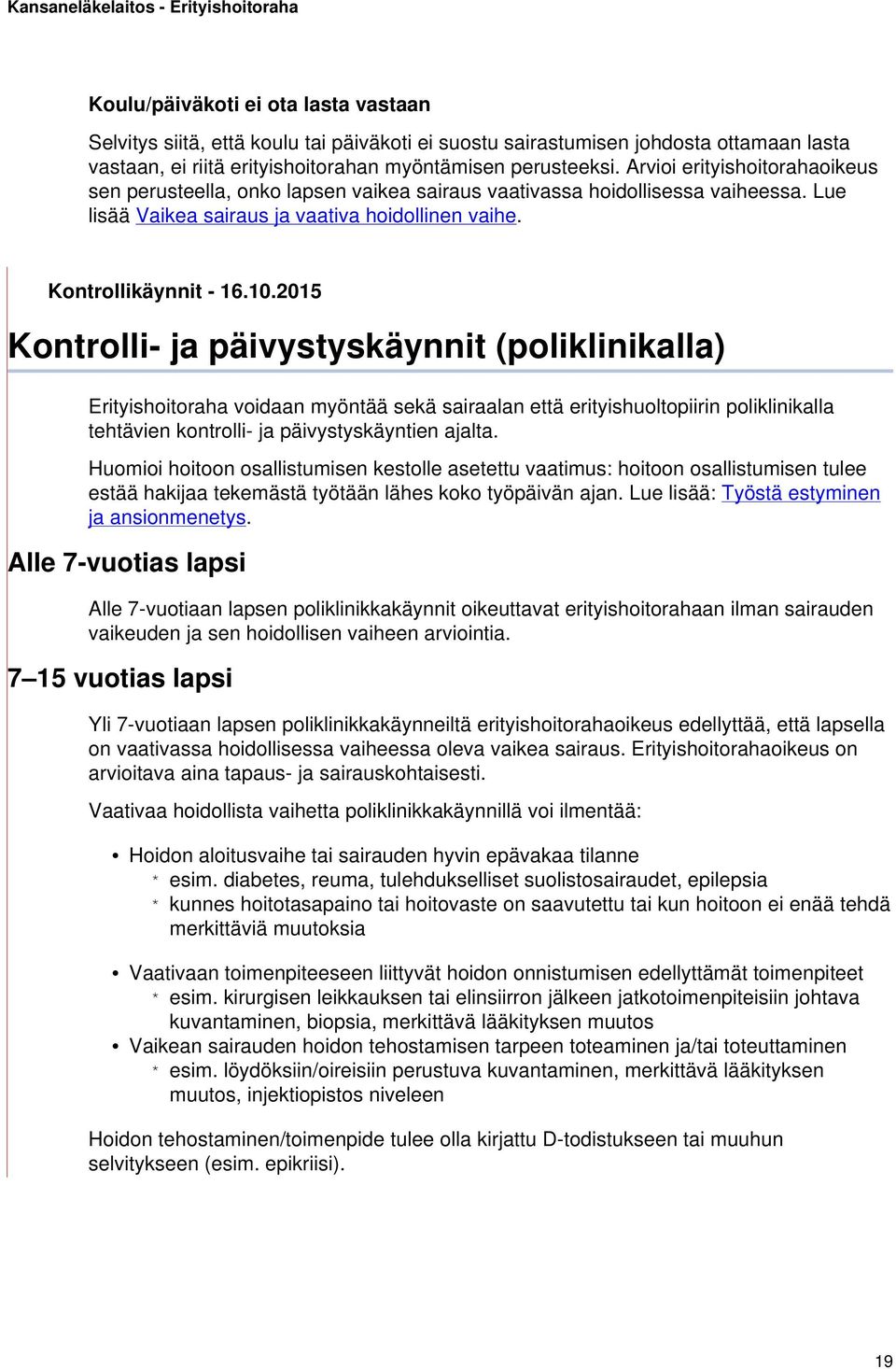 2015 Kontrolli- ja päivystyskäynnit (poliklinikalla) Erityishoitoraha voidaan myöntää sekä sairaalan että erityishuoltopiirin poliklinikalla tehtävien kontrolli- ja päivystyskäyntien ajalta.