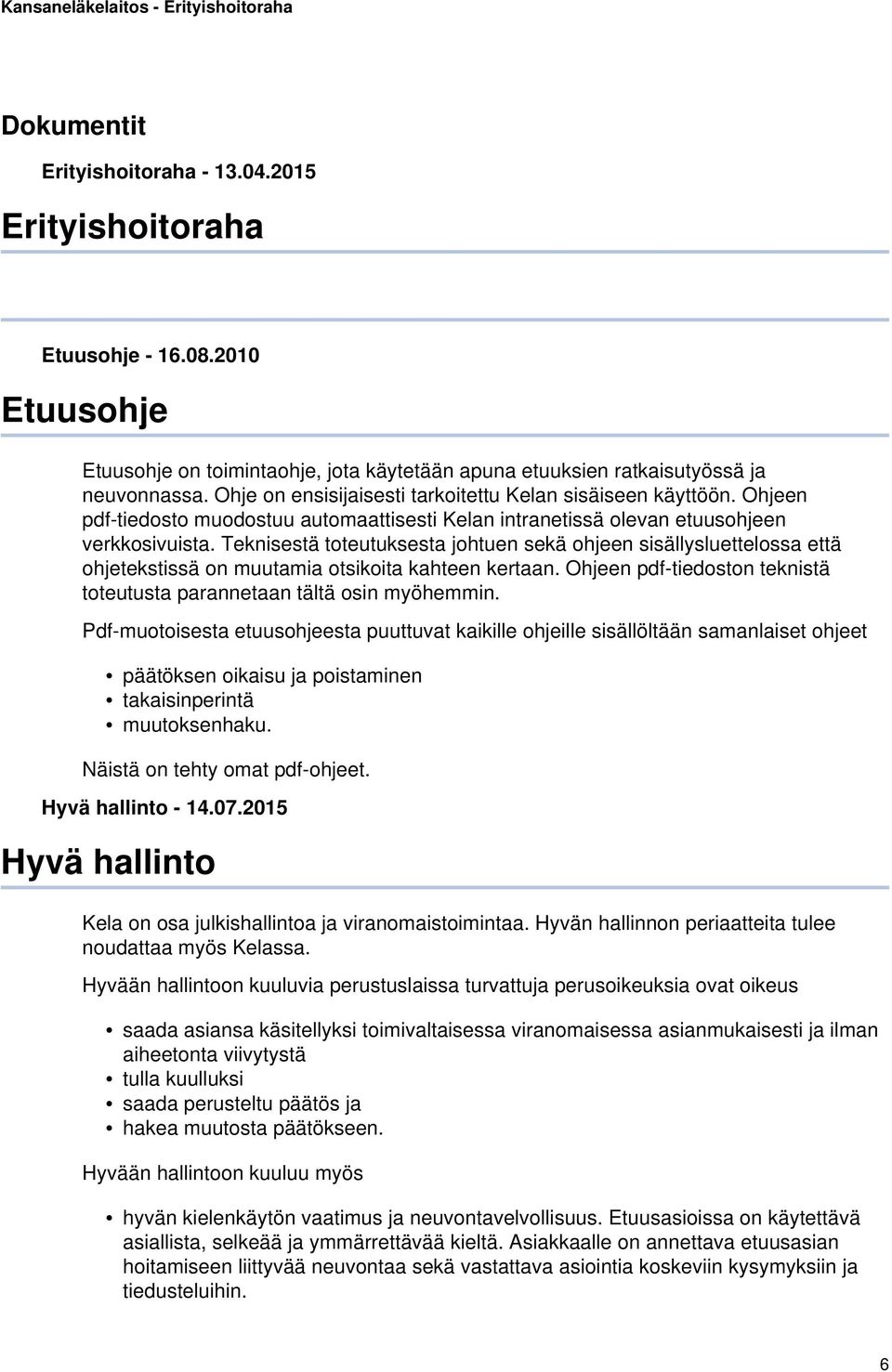 Teknisestä toteutuksesta johtuen sekä ohjeen sisällysluettelossa että ohjetekstissä on muutamia otsikoita kahteen kertaan. Ohjeen pdf-tiedoston teknistä toteutusta parannetaan tältä osin myöhemmin.