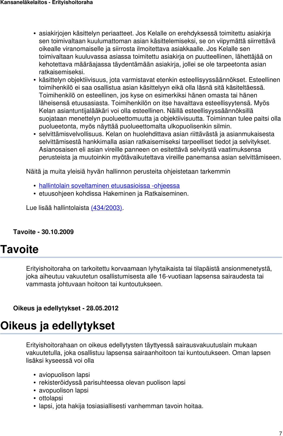 Jos Kelalle sen toimivaltaan kuuluvassa asiassa toimitettu asiakirja on puutteellinen, lähettäjää on kehotettava määräajassa täydentämään asiakirja, jollei se ole tarpeetonta asian ratkaisemiseksi.