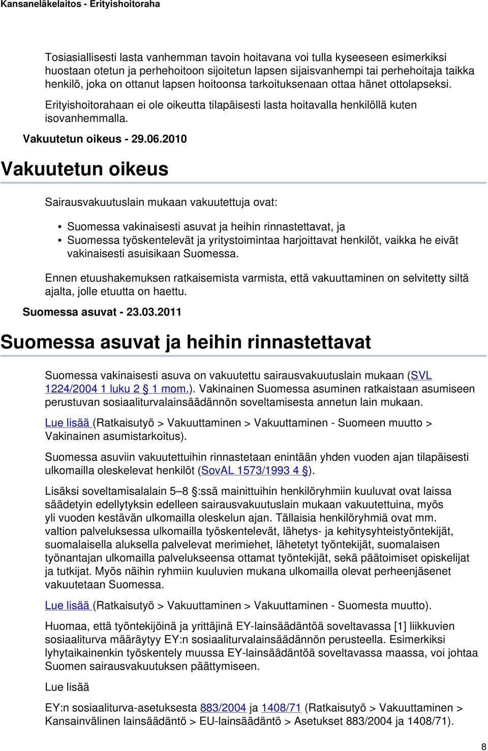 2010 Vakuutetun oikeus Sairausvakuutuslain mukaan vakuutettuja ovat: Suomessa vakinaisesti asuvat ja heihin rinnastettavat, ja Suomessa työskentelevät ja yritystoimintaa harjoittavat henkilöt, vaikka