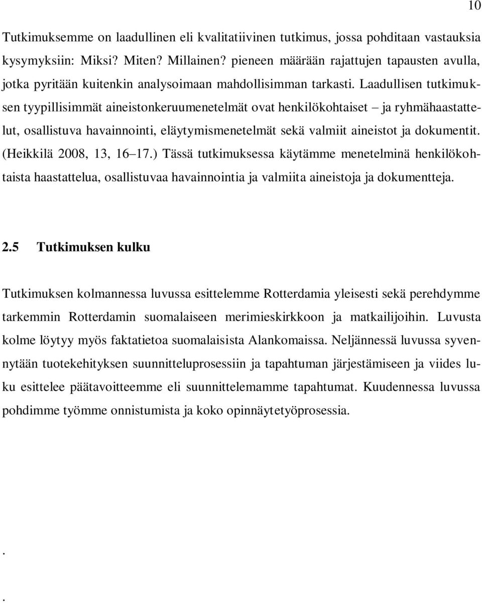 Laadullisen tutkimuksen tyypillisimmät aineistonkeruumenetelmät ovat henkilökohtaiset ja ryhmähaastattelut, osallistuva havainnointi, eläytymismenetelmät sekä valmiit aineistot ja dokumentit.