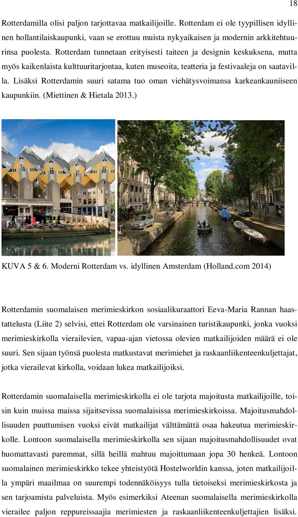 Lisäksi Rotterdamin suuri satama tuo oman viehätysvoimansa karkeankauniiseen kaupunkiin. (Miettinen & Hietala 2013.) KUVA 5 & 6. Moderni Rotterdam vs. idyllinen Amsterdam (Holland.