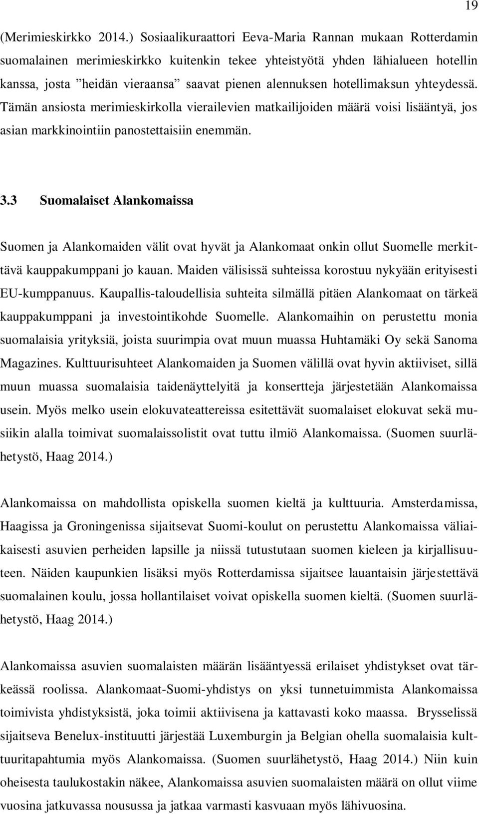 hotellimaksun yhteydessä. Tämän ansiosta merimieskirkolla vierailevien matkailijoiden määrä voisi lisääntyä, jos asian markkinointiin panostettaisiin enemmän. 3.