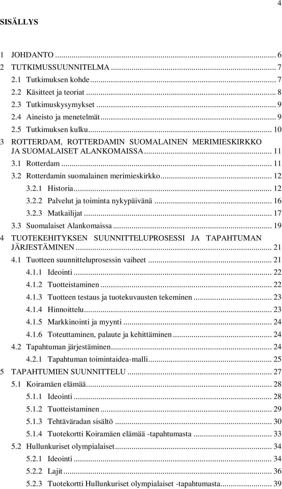 .. 16 3.2.3 Matkailijat... 17 3.3 Suomalaiset Alankomaissa... 19 4 TUOTEKEHITYKSEN SUUNNITTELUPROSESSI JA TAPAHTUMAN JÄRJESTÄMINEN... 21 4.1 Tuotteen suunnitteluprosessin vaiheet... 21 4.1.1 Ideointi.