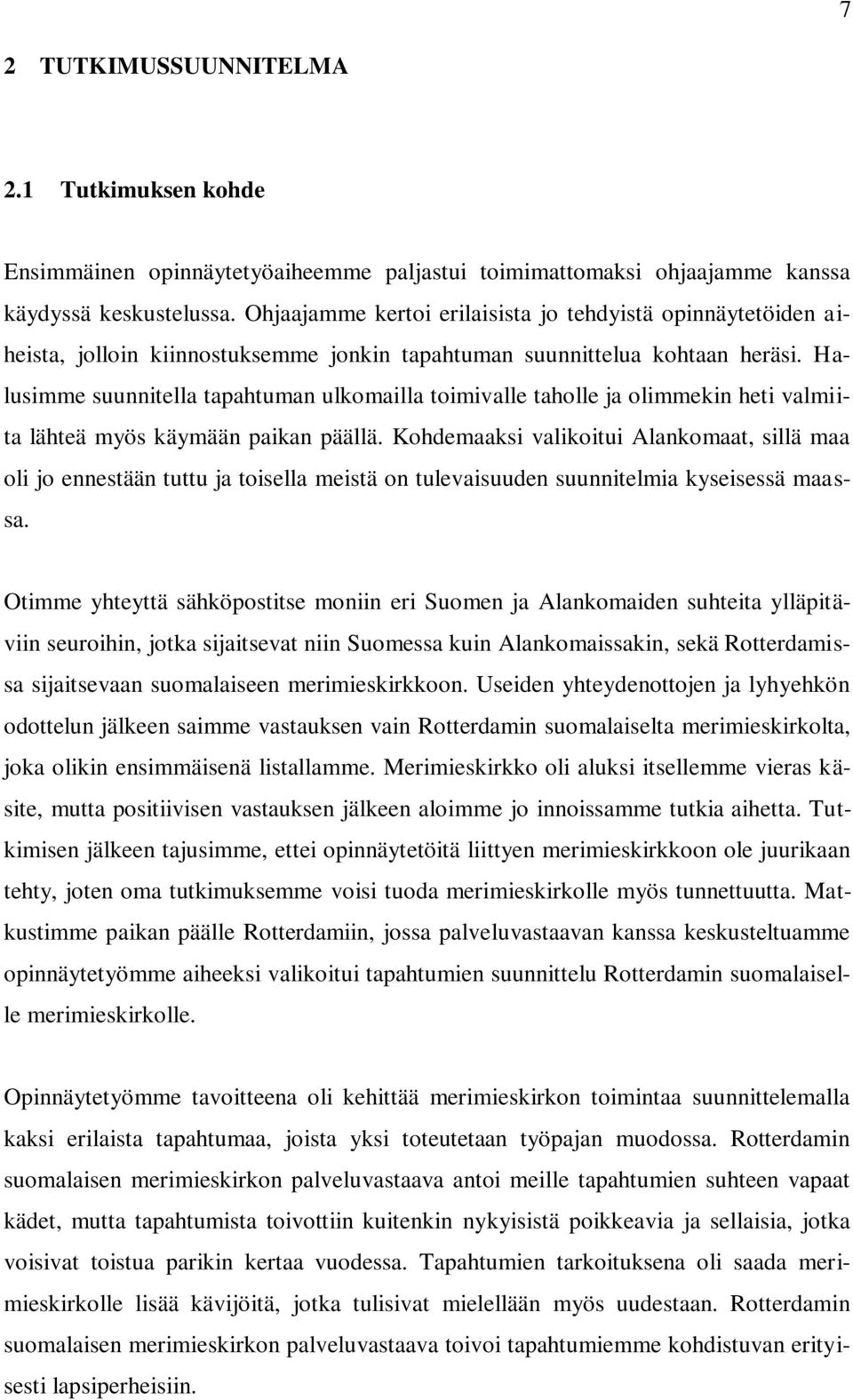 Halusimme suunnitella tapahtuman ulkomailla toimivalle taholle ja olimmekin heti valmiita lähteä myös käymään paikan päällä.