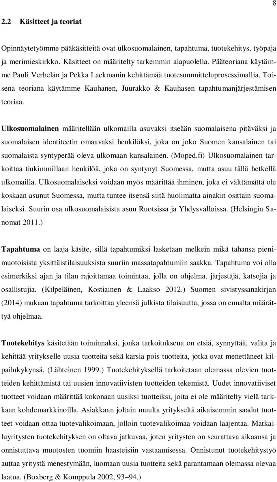 Ulkosuomalainen määritellään ulkomailla asuvaksi itseään suomalaisena pitäväksi ja suomalaisen identiteetin omaavaksi henkilöksi, joka on joko Suomen kansalainen tai suomalaista syntyperää oleva