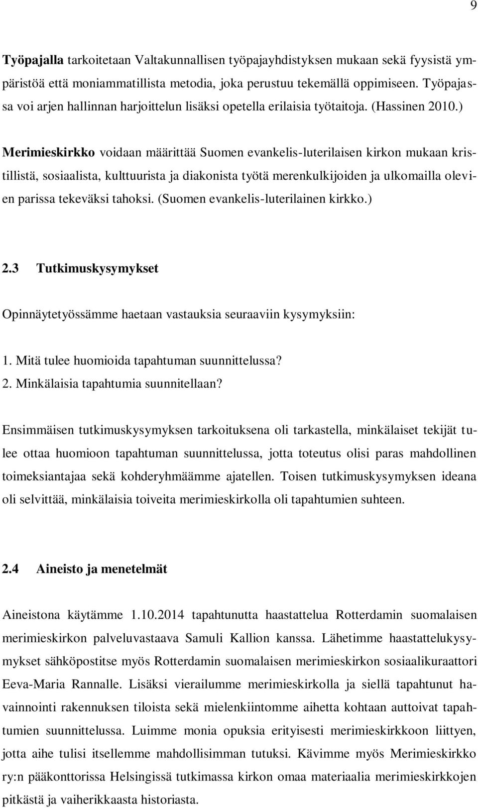 ) Merimieskirkko voidaan määrittää Suomen evankelis-luterilaisen kirkon mukaan kristillistä, sosiaalista, kulttuurista ja diakonista työtä merenkulkijoiden ja ulkomailla olevien parissa tekeväksi