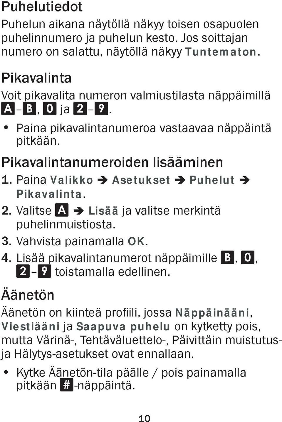 Paina Valikko â Asetukset â Puhelut â Pikavalinta. 2. Valitse A â Lisää ja valitse merkintä puhelinmuistiosta. 3. Vahvista painamalla OK. 4.