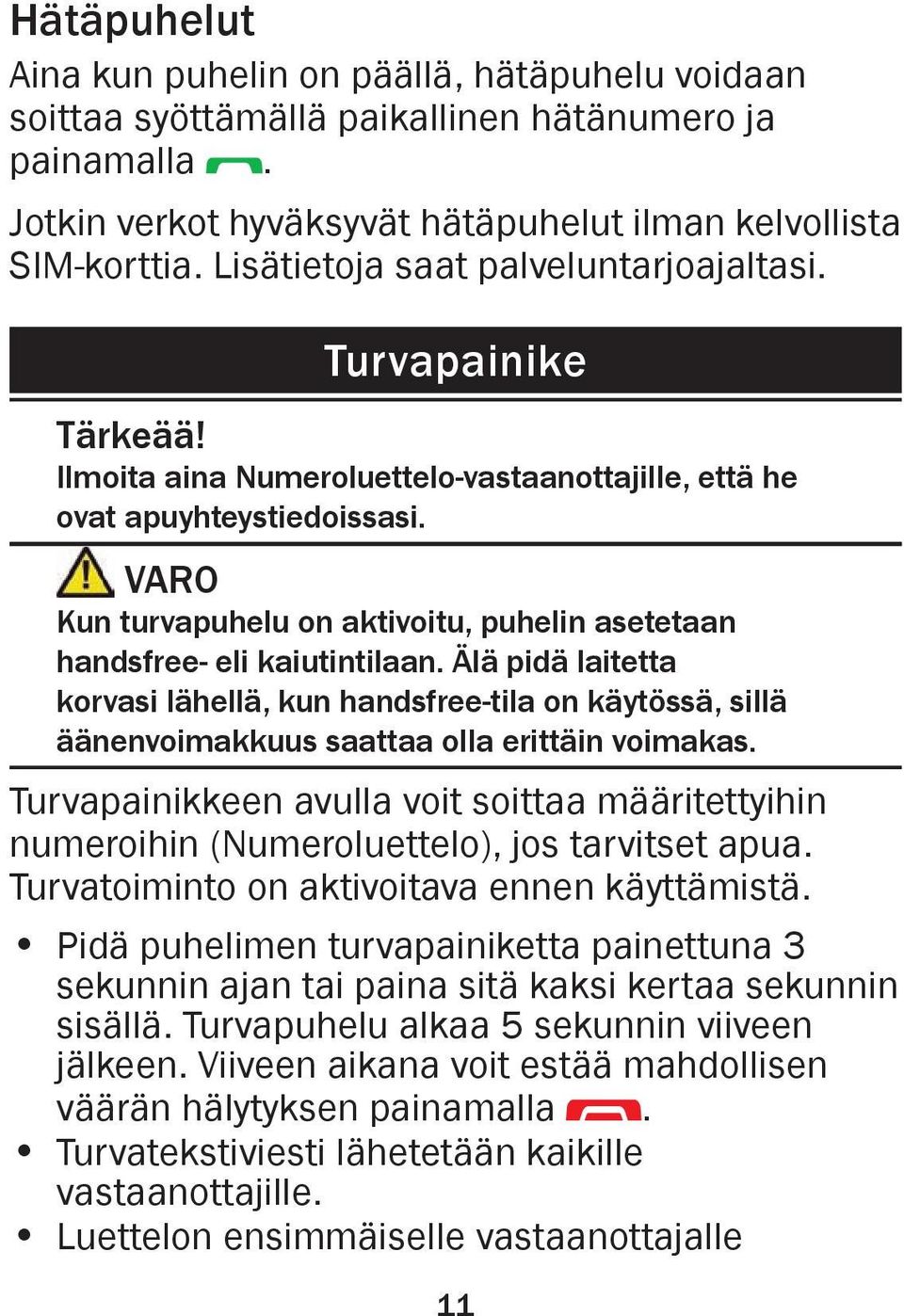 VARO Kun turvapuhelu on aktivoitu, puhelin asetetaan handsfree- eli kaiutintilaan.