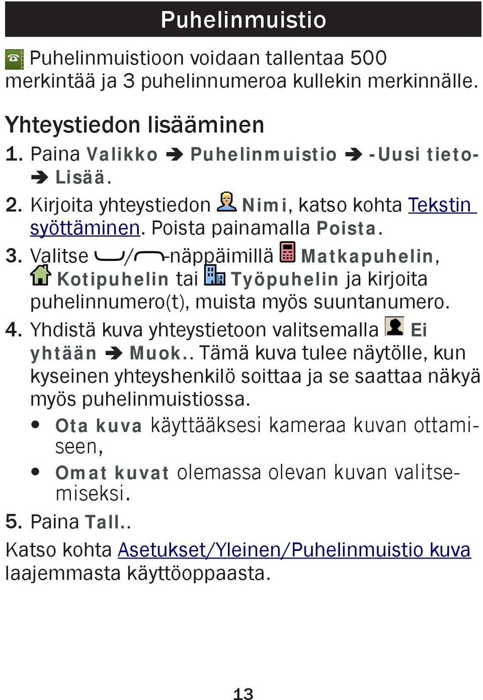 Valitse / -näppäimillä Matkapuhelin, Kotipuhelin tai Työpuhelin ja kirjoita puhelinnumero(t), muista myös suuntanumero. 4. Yhdistä kuva yhteystietoon valitsemalla Ei yhtään â Muok.