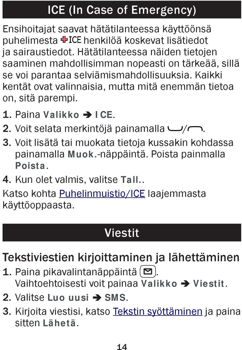 1. Paina Valikko â ICE. 2. Voit selata merkintöjä painamalla /. 3. Voit lisätä tai muokata tietoja kussakin kohdassa painamalla Muok.-näppäintä. Poista painmalla Poista. 4.