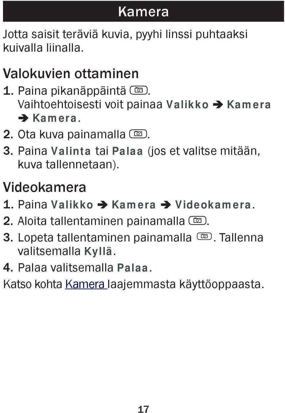 Paina Valinta tai Palaa (jos et valitse mitään, kuva tallennetaan). Videokamera 1. Paina Valikko â Kamera â Videokamera. 2.