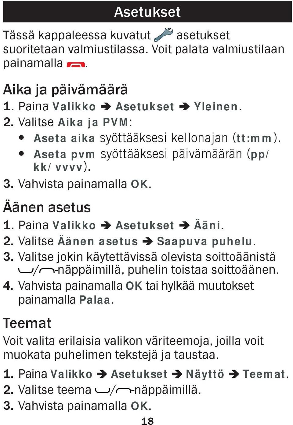 Valitse Äänen asetus â Saapuva puhelu. 3. Valitse jokin käytettävissä olevista soittoäänistä / -näppäimillä, puhelin toistaa soittoäänen. 4.