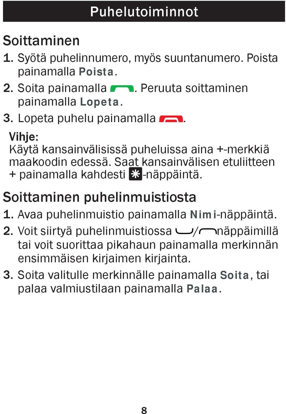 Saat kansainvälisen etuliitteen + painamalla kahdesti *-näppäintä. Soittaminen puhelinmuistiosta 1. Avaa puhelinmuistio painamalla Nimi-näppäintä. 2.