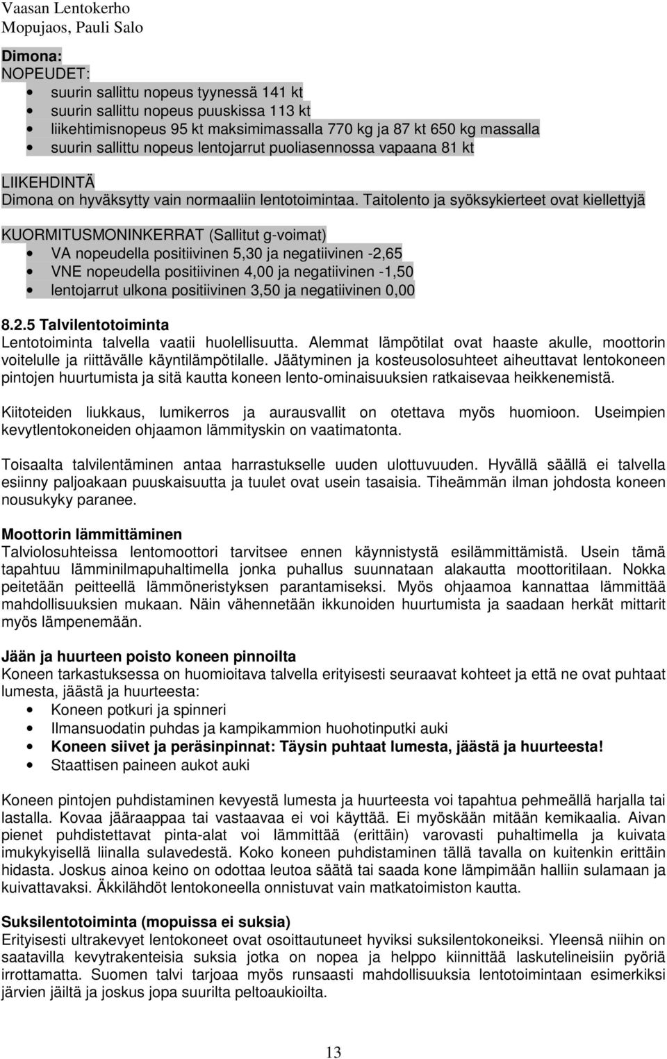 Taitolento ja syöksykierteet ovat kiellettyjä KUORMITUSMONINKERRT (Sallitut g-voimat) V nopeudella positiivinen 5,30 ja negatiivinen -2,65 VNE nopeudella positiivinen 4,00 ja negatiivinen -1,50