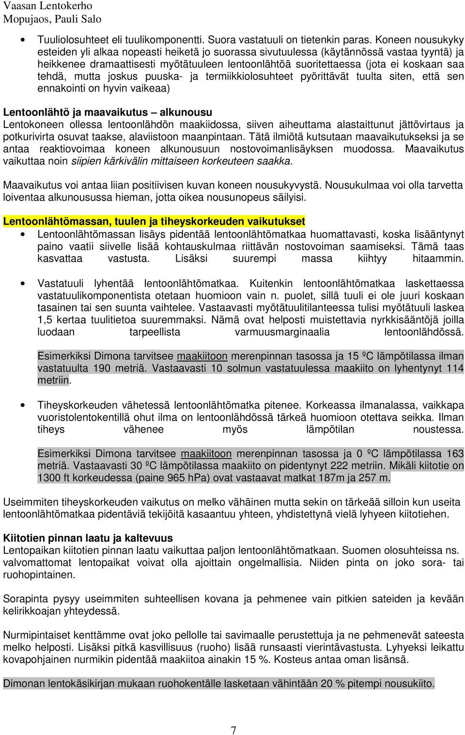 tehdä, mutta joskus puuska- ja termiikkiolosuhteet pyörittävät tuulta siten, että sen ennakointi on hyvin vaikeaa) Lentoonlähtö ja maavaikutus alkunousu Lentokoneen ollessa lentoonlähdön maakiidossa,