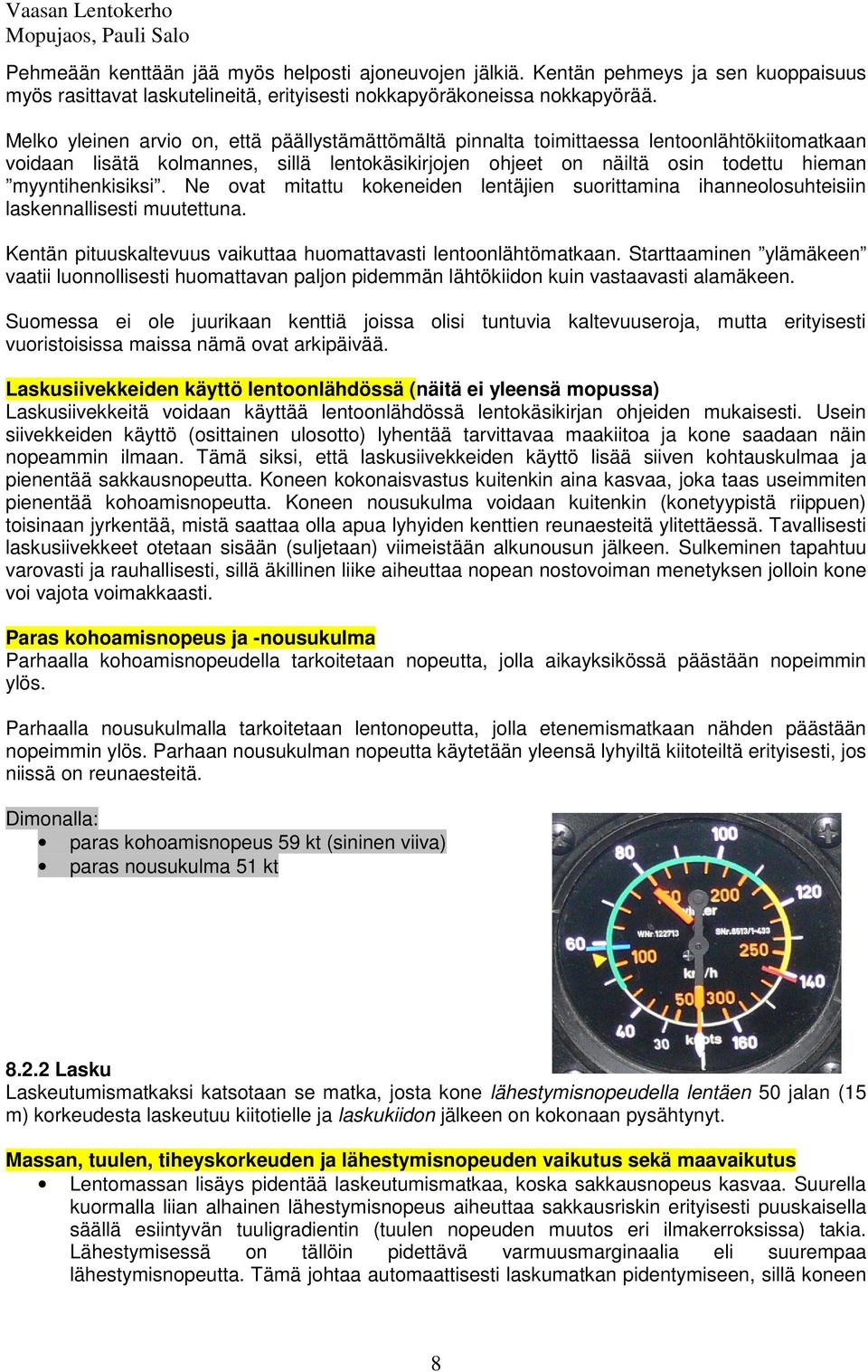 Ne ovat mitattu kokeneiden lentäjien suorittamina ihanneolosuhteisiin laskennallisesti muutettuna. Kentän pituuskaltevuus vaikuttaa huomattavasti lentoonlähtömatkaan.