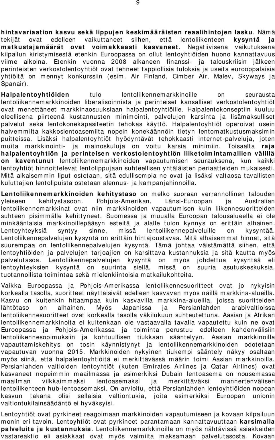 Negatiivisena vaikutuksena kilpailun kiristymisestä etenkin Euroopassa on ollut lentoyhtiöiden huono kannattavuus viime aikoina.