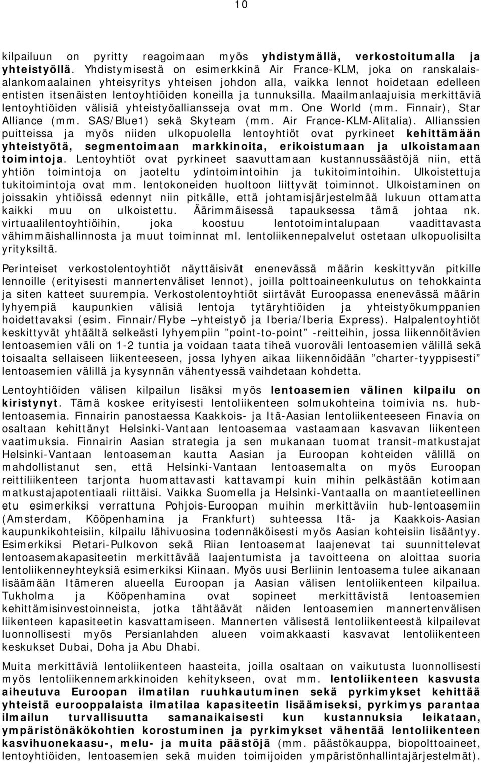 tunnuksilla. Maailmanlaajuisia merkittäviä lentoyhtiöiden välisiä yhteistyöalliansseja ovat mm. One World (mm. Finnair), Star Alliance (mm. SAS/Blue1) sekä Skyteam (mm. Air France-KLM-Alitalia).