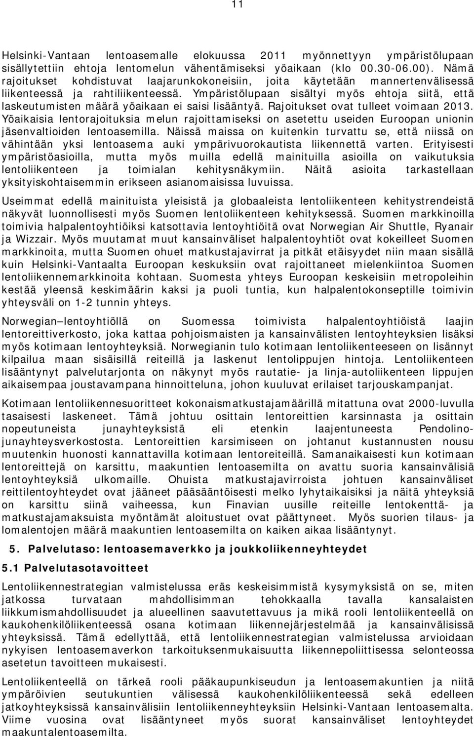 Ympäristölupaan sisältyi myös ehtoja siitä, että laskeutumisten määrä yöaikaan ei saisi lisääntyä. Rajoitukset ovat tulleet voimaan 2013.