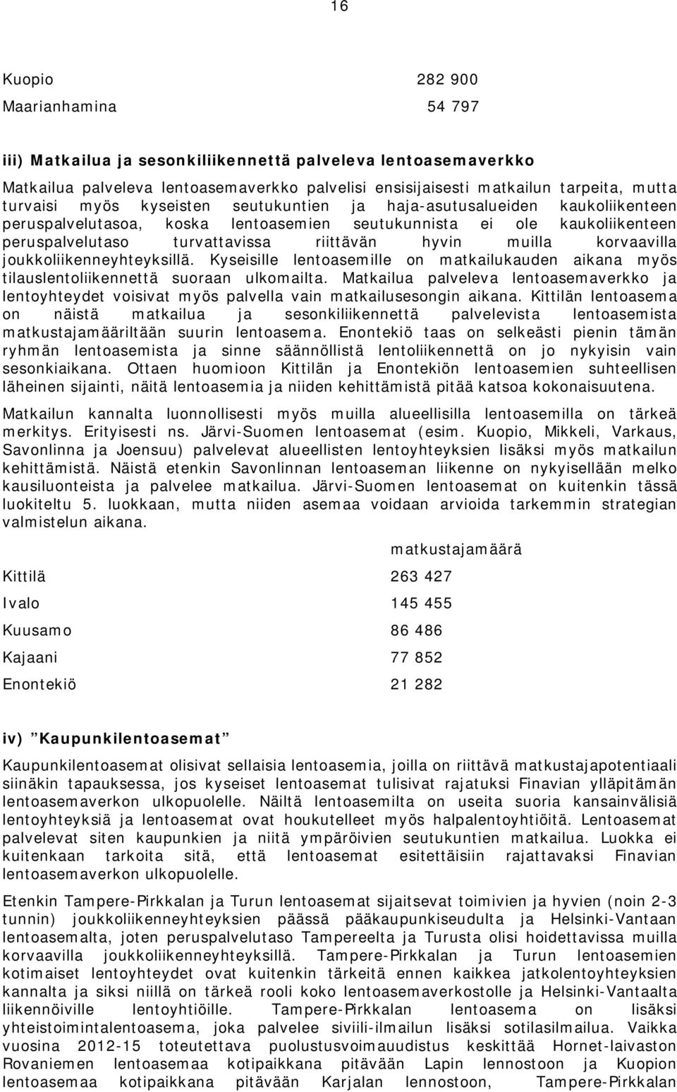 korvaavilla joukkoliikenneyhteyksillä. Kyseisille lentoasemille on matkailukauden aikana myös tilauslentoliikennettä suoraan ulkomailta.