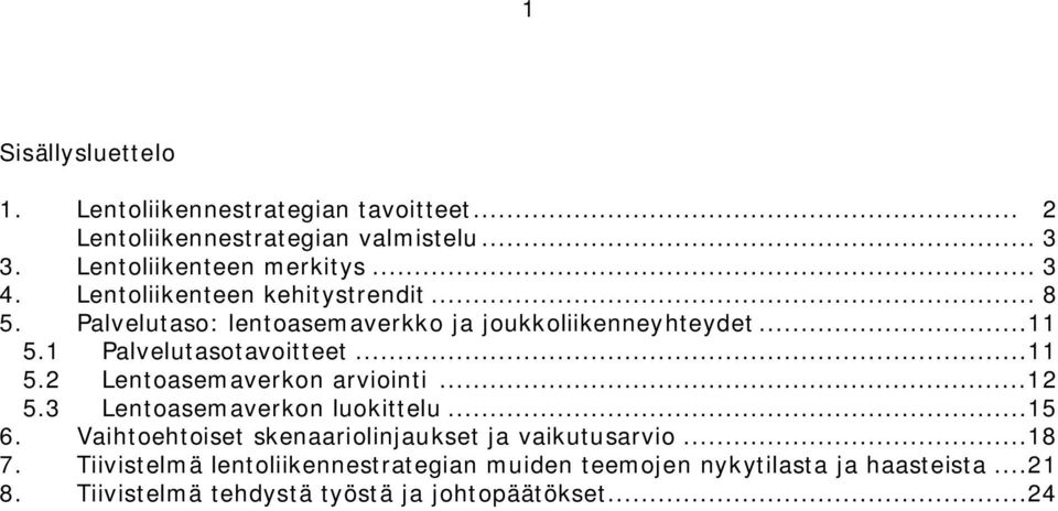 ..12 5.3 Lentoasemaverkon luokittelu...15 6. Vaihtoehtoiset skenaariolinjaukset ja vaikutusarvio...18 7.