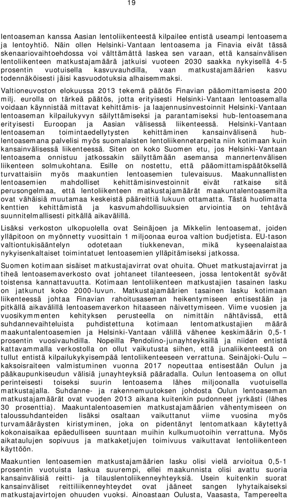 saakka nykyisellä 4-5 prosentin vuotuisella kasvuvauhdilla, vaan matkustajamäärien kasvu todennäköisesti jäisi kasvuodotuksia alhaisemmaksi.