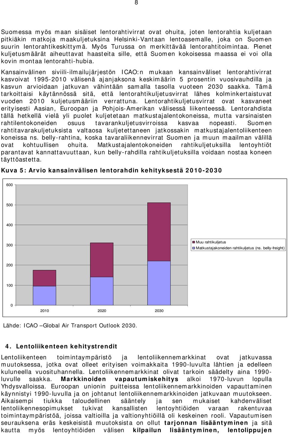 Kansainvälinen siviili-ilmailujärjestön ICAO:n mukaan kansainväliset lentorahtivirrat kasvoivat 1995-2010 välisenä ajanjaksona keskimäärin 5 prosentin vuosivauhdilla ja kasvun arvioidaan jatkuvan