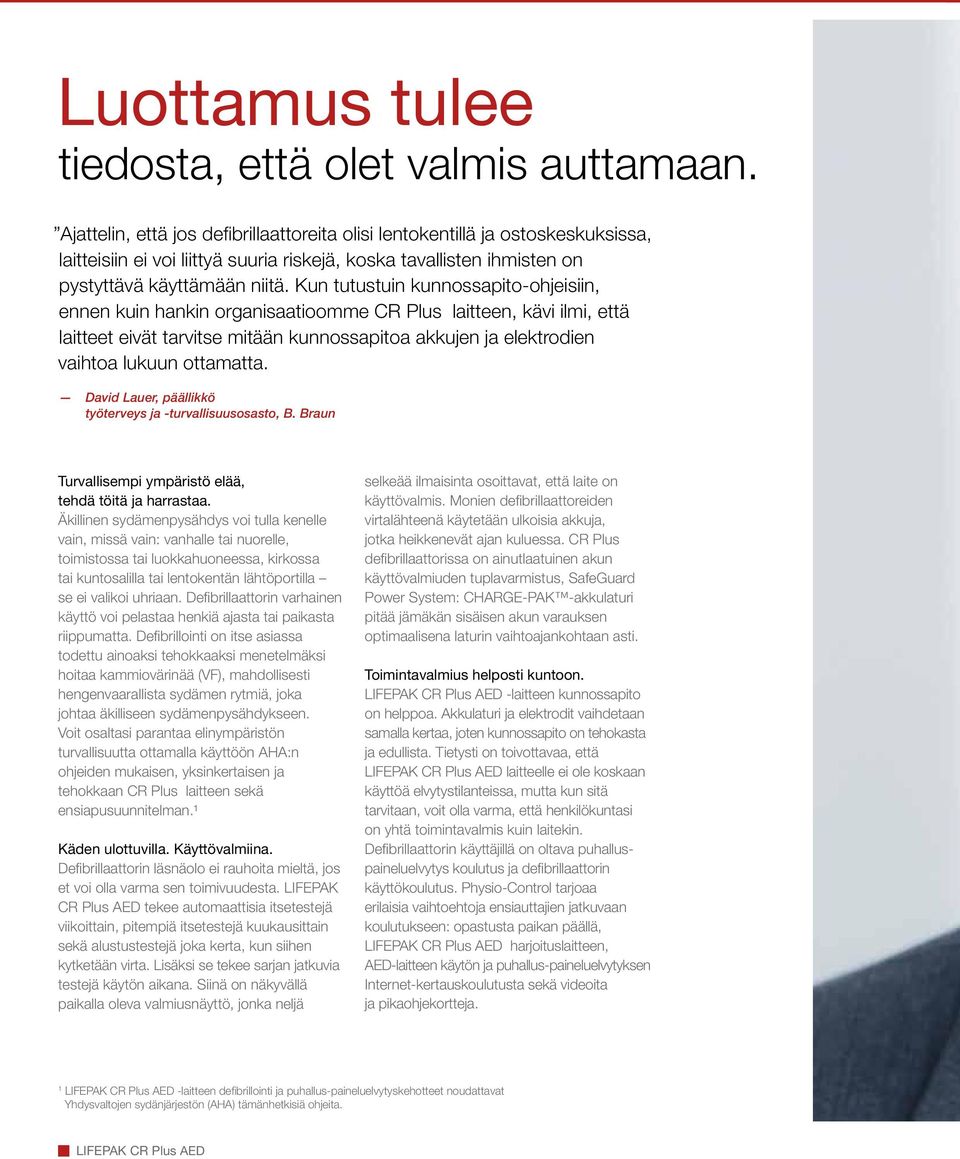 Kun tutustuin kunnossapito-ohjeisiin, ennen kuin hankin organisaatioomme CR Plus laitteen, kävi ilmi, että laitteet eivät tarvitse mitään kunnossapitoa akkujen ja elektrodien vaihtoa lukuun ottamatta.