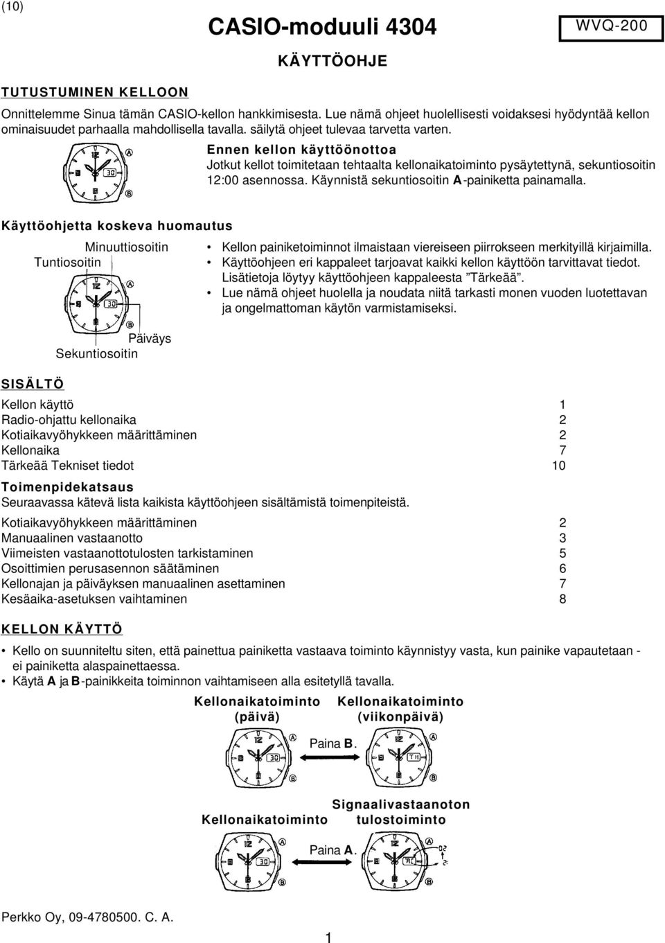 Ennen kellon käyttöönottoa Jotkut kellot toimitetaan tehtaalta kellonaikatoiminto pysäytettynä, sekuntiosoitin 12:00 asennossa. Käynnistä sekuntiosoitin A-painiketta painamalla.